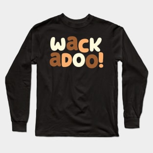 WACKADOO! Long Sleeve T-Shirt